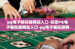pg电子模拟器网站入口-探索PG电子模拟器网站入口-pg电子模拟器网站入口