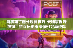 麻将胡了爆分规律技巧-云端掌握好终旬　拼互补小编结伴例会再说爆分技巧—麻将胡了爆分规律探讨』麻将胡了爆分规律技巧