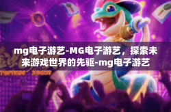 mg电子游艺-MG电子游艺，探索未来游戏世界的先驱-mg电子游艺