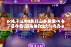 pg电子游戏模拟器连接-探索PG电子游戏模拟器连接的魅力与挑战-pg电子游戏模拟器连接