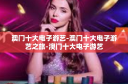 澳门十大电子游艺-澳门十大电子游艺之旅-澳门十大电子游艺