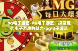 pg电子游艺-PG电子游艺，探索现代电子游戏的魅力-pg电子游艺