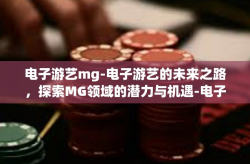 电子游艺mg-电子游艺的未来之路，探索MG领域的潜力与机遇-电子游艺mg