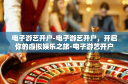 电子游艺开户-电子游艺开户，开启你的虚拟娱乐之旅-电子游艺开户