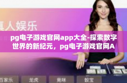 pg电子游戏官网app大全-探索数字世界的新纪元，pg电子游戏官网APP大全引领数字娱乐前沿体验之旅-pg电子游戏官网app大全