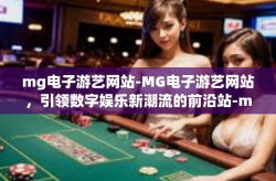 mg电子游艺网站-MG电子游艺网站，引领数字娱乐新潮流的前沿站-mg电子游艺网站