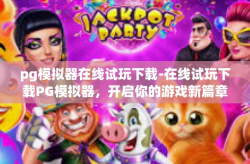 pg模拟器在线试玩下载-在线试玩下载PG模拟器，开启你的游戏新篇章-pg模拟器在线试玩下载