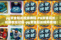 pg赏金船长视频教程-PG赏金船长视频教程初探-pg赏金船长视频教程