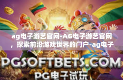 ag电子游艺官网-AG电子游艺官网，探索前沿游戏世界的门户-ag电子游艺官网