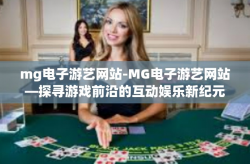 mg电子游艺网站-MG电子游艺网站—探寻游戏前沿的互动娱乐新纪元-mg电子游艺网站