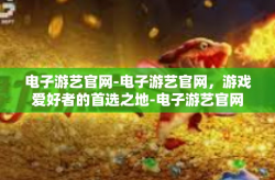 电子游艺官网-电子游艺官网，游戏爱好者的首选之地-电子游艺官网