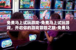 免费马上试玩游戏-免费马上试玩游戏，开启你的游戏冒险之旅-免费马上试玩游戏