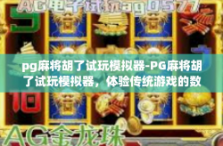 pg麻将胡了试玩模拟器-PG麻将胡了试玩模拟器，体验传统游戏的数字新生-pg麻将胡了试玩模拟器