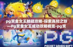 pg赏金女王触碰攻略-探索真知之旅—Pg赏金女王成功攻略概览-pg赏金女王触碰攻略