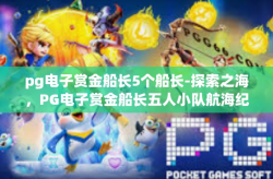pg电子赏金船长5个船长-探索之海，PG电子赏金船长五人小队航海纪元风云故事-pg电子赏金船长5个船长