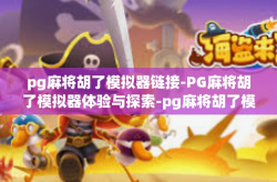 pg麻将胡了模拟器链接-PG麻将胡了模拟器体验与探索-pg麻将胡了模拟器链接
