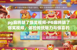 pg麻将胡了爆奖视频-PG麻将胡了爆奖视频，体验传统魅力与惊喜的瞬间-pg麻将胡了爆奖视频