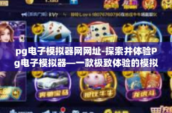 pg电子模拟器网网址-探索并体验Pg电子模拟器—一款极致体验的模拟游戏工具网站网址体验报告-pg电子模拟器网网址
