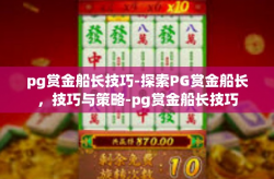 pg赏金船长技巧-探索PG赏金船长，技巧与策略-pg赏金船长技巧