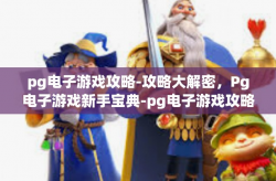 pg电子游戏攻略-攻略大解密，Pg电子游戏新手宝典-pg电子游戏攻略