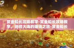 赏金船长攻略教学-赏金船长攻略教学，驰骋大海的赚钱之旅-赏金船长攻略教学