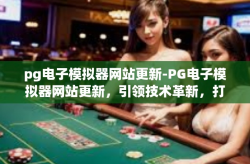 pg电子模拟器网站更新-PG电子模拟器网站更新，引领技术革新，打造全新用户体验-pg电子模拟器网站更新