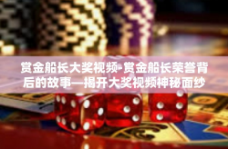 赏金船长大奖视频-赏金船长荣誉背后的故事—揭开大奖视频神秘面纱-赏金船长大奖视频