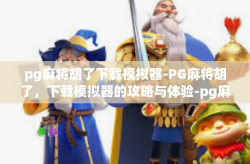 pg麻将胡了下载模拟器-PG麻将胡了，下载模拟器的攻略与体验-pg麻将胡了下载模拟器