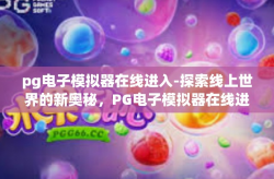 pg电子模拟器在线进入-探索线上世界的新奥秘，PG电子模拟器在线进入体验-pg电子模拟器在线进入