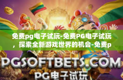 免费pg电子试玩-免费PG电子试玩，探索全新游戏世界的机会-免费pg电子试玩