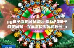 pg电子游戏网站星际-星际PG电子游戏网站—探索虚拟世界的乐园-pg电子游戏网站星际