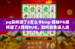 pg麻将胡了2怎么卡bug-揭秘PG麻将胡了2游戏BUG，如何避免误入歧途？pg麻将胡了2怎么卡bug