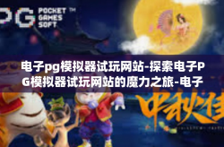 电子pg模拟器试玩网站-探索电子PG模拟器试玩网站的魔力之旅-电子pg模拟器试玩网站