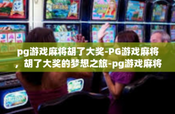 pg游戏麻将胡了大奖-PG游戏麻将，胡了大奖的梦想之旅-pg游戏麻将胡了大奖