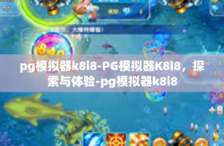 pg模拟器k8i8-PG模拟器K8i8，探索与体验-pg模拟器k8i8