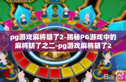 pg游戏麻将胡了2-揭秘PG游戏中的麻将胡了之二-pg游戏麻将胡了2