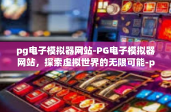 pg电子模拟器网站-PG电子模拟器网站，探索虚拟世界的无限可能-pg电子模拟器网站