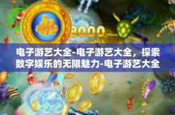 电子游艺大全-电子游艺大全，探索数字娱乐的无限魅力-电子游艺大全