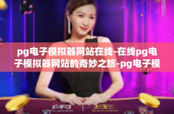pg电子模拟器网站在线-在线pg电子模拟器网站的奇妙之旅-pg电子模拟器网站在线