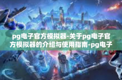 pg电子官方模拟器-关于pg电子官方模拟器的介绍与使用指南-pg电子官方模拟器
