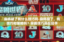 麻将胡了有什么技巧吗-麻将胡了，有技巧和策略吗？掌握技巧赢在起手间-麻将胡了有什么技巧吗