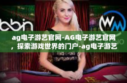 ag电子游艺官网-AG电子游艺官网，探索游戏世界的门户-ag电子游艺官网