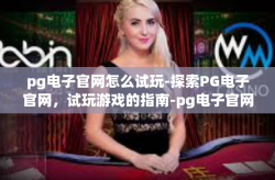 pg电子官网怎么试玩-探索PG电子官网，试玩游戏的指南-pg电子官网怎么试玩