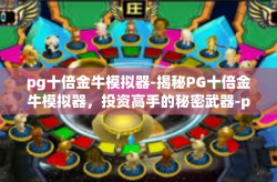 pg十倍金牛模拟器-揭秘PG十倍金牛模拟器，投资高手的秘密武器-pg十倍金牛模拟器