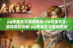 pg赏金女王游戏规则-PG赏金女王游戏规则详解-pg赏金女王游戏规则