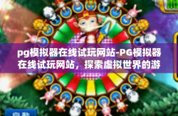 pg模拟器在线试玩网站-PG模拟器在线试玩网站，探索虚拟世界的游戏乐趣-pg模拟器在线试玩网站