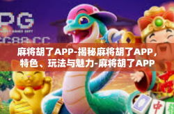 麻将胡了APP-揭秘麻将胡了APP，特色、玩法与魅力-麻将胡了APP