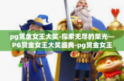pg赏金女王大奖-探索无尽的荣光—PG赏金女王大奖盛典-pg赏金女王大奖