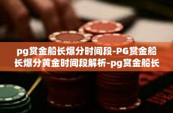 pg赏金船长爆分时间段-PG赏金船长爆分黄金时间段解析-pg赏金船长爆分时间段