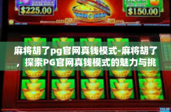 麻将胡了pg官网真钱模式-麻将胡了，探索PG官网真钱模式的魅力与挑战-麻将胡了pg官网真钱模式